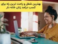 بهترین شغل و راحت ترین راه کسب درآمد برای زنان خانه‌‎دار