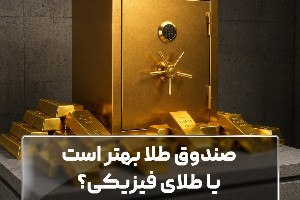صندوق طلا بهتر است یا طلای فیزیکی؟